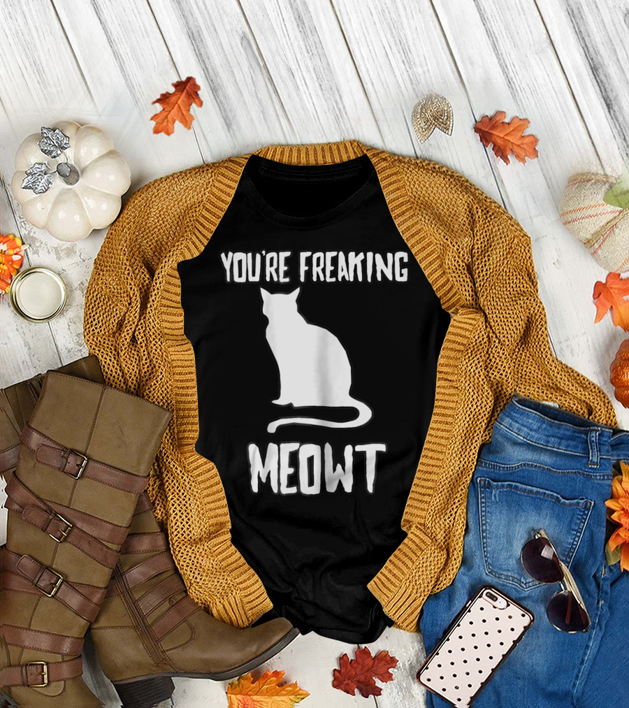 You're Freaking Meowt Funny Cat T-Shirt