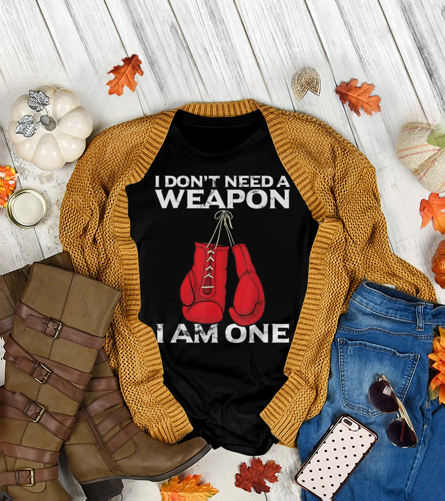 I Don't Need A Weapon I Am One Boxing Gloves Combat T-Shirt