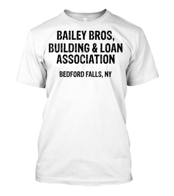 Bailey Bros Building And Loan Association Bedford Falls NY T-Shirt