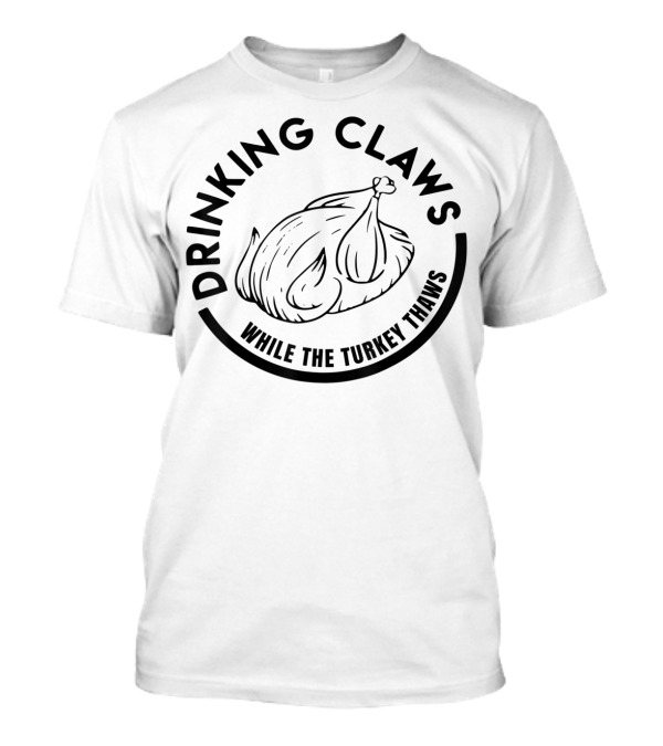 Drinking Claws While The Turkey Thaws Turkey T-Shirt