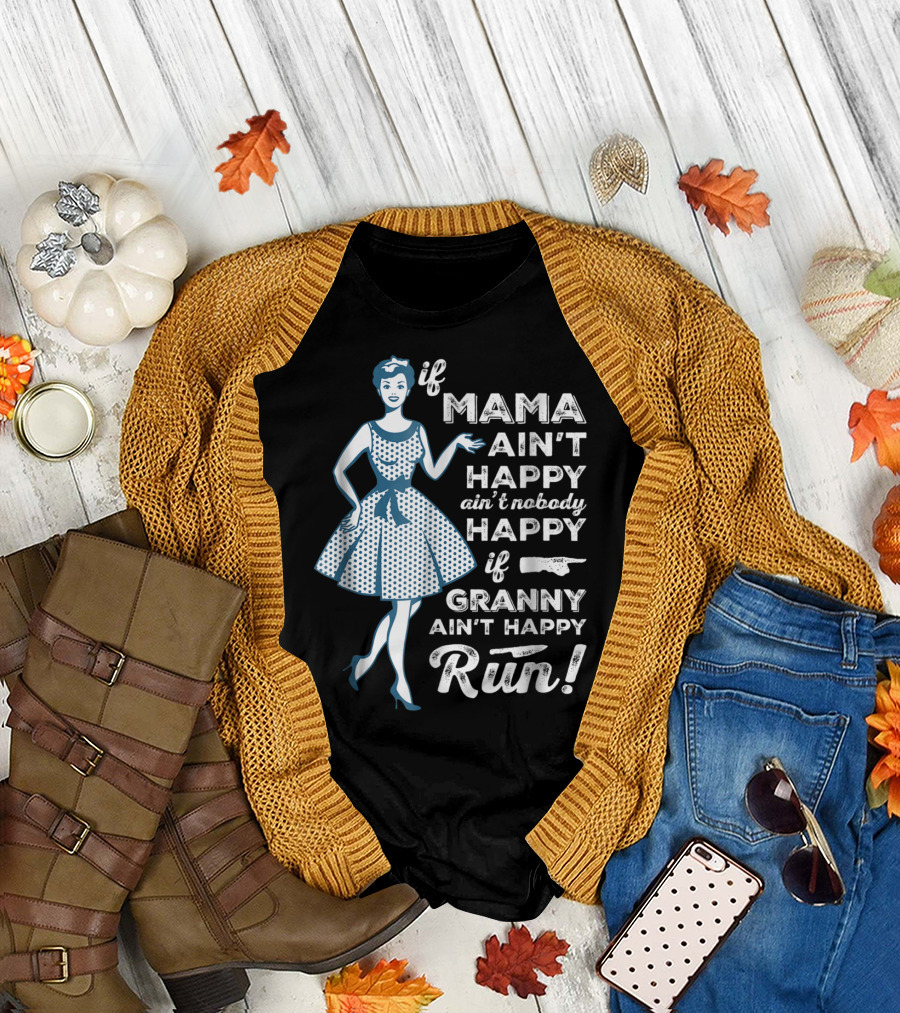 If Mama Ain't Happy Ain't Nobody Happy If Granny Ain't Happy Run T-Shirt