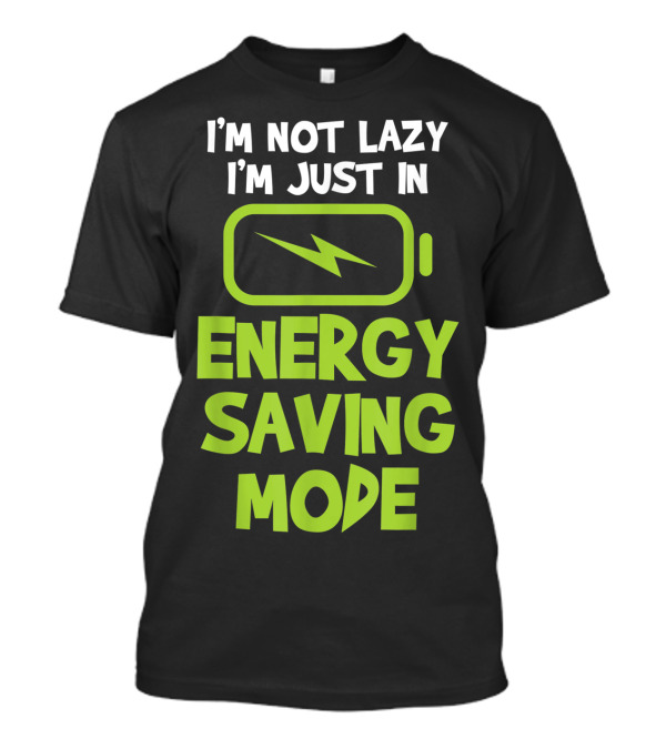 I'm Not Lazy I'm Just In Energy Saving Mode Battery T-Shirt
