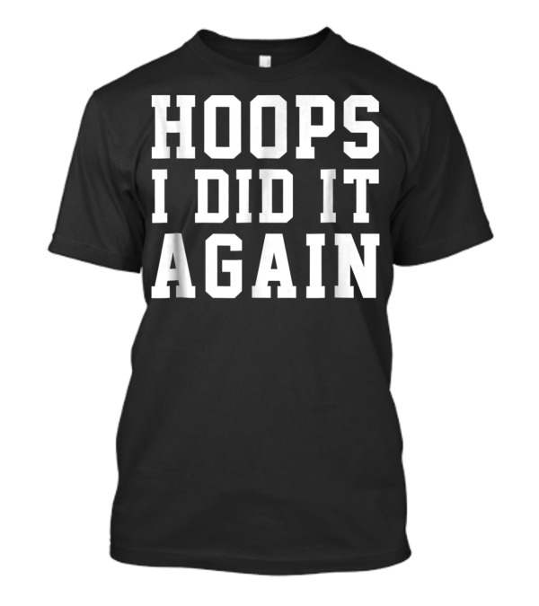 Basketball Team Hoops I Did It Again T-Shirt