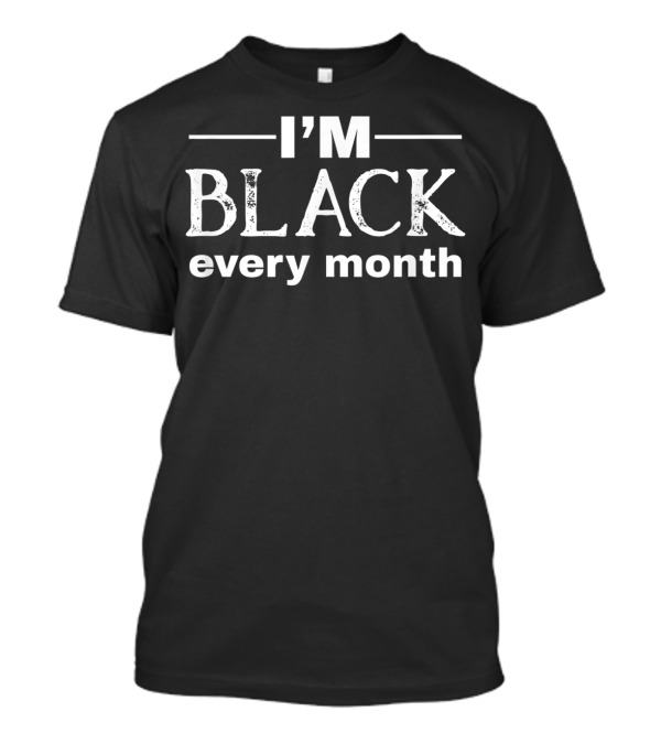 I'm Black Every Month Celebrate Black History African T-Shirt