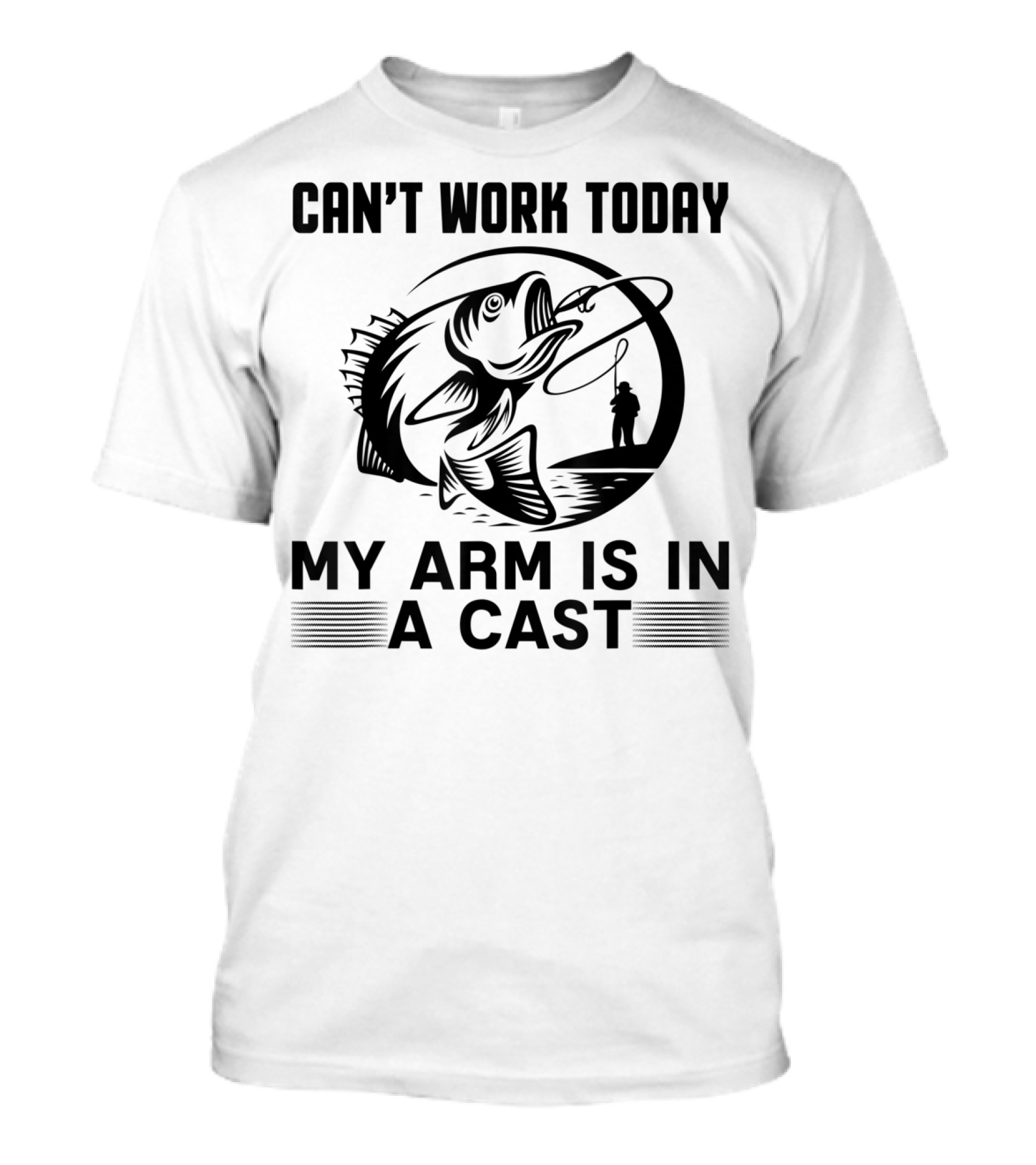 Can't Work Today My Arm Is In A Cast Fishing Rod Fish Catch T-Shirt