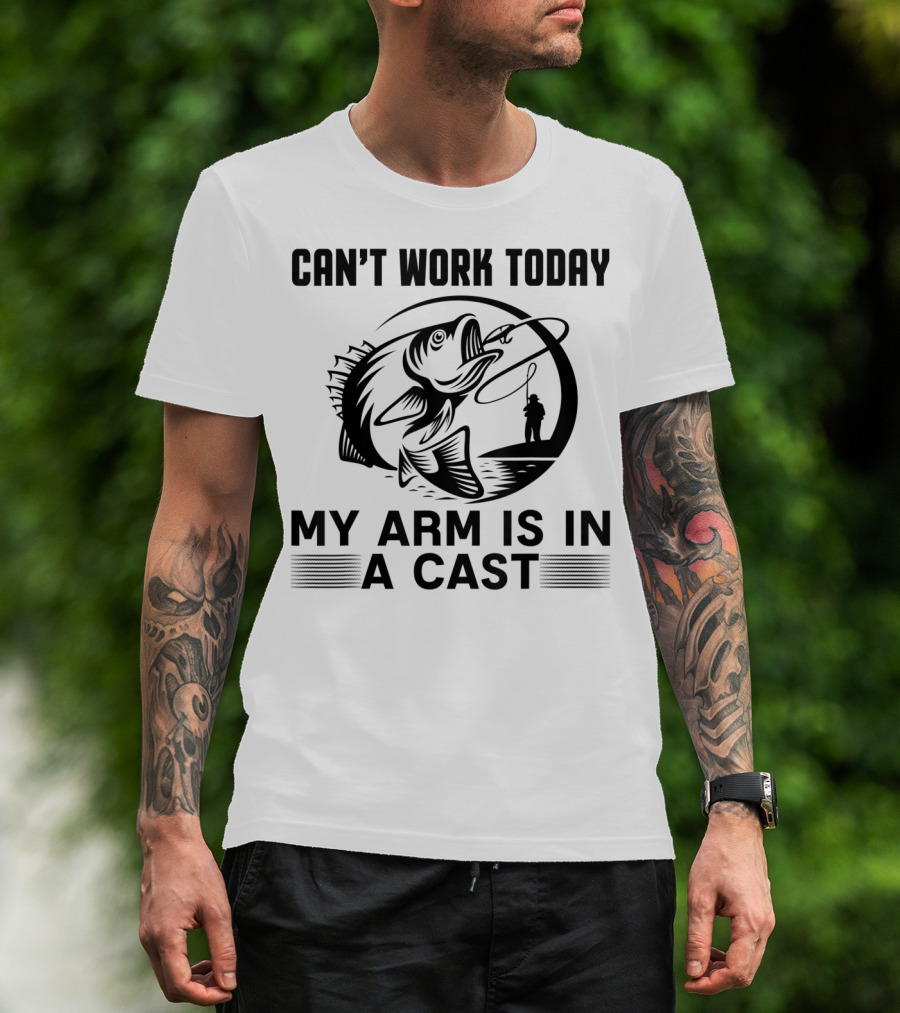 Can't Work Today My Arm Is In A Cast Fishing Rod Fish Catch T-Shirt