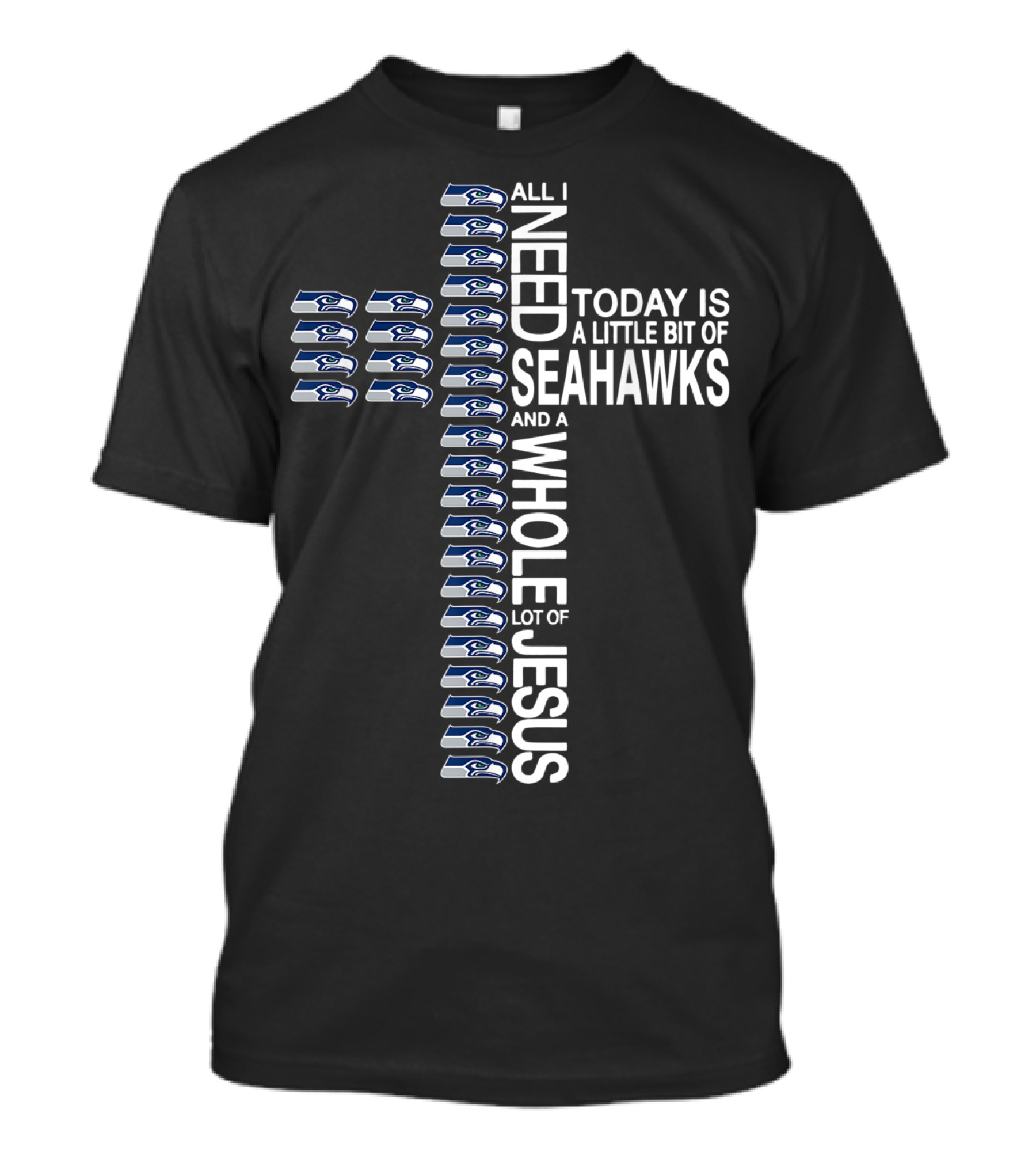 All I Need Today Is A Little Bit Of Seahawks And A Whole Lot Of Jesus Cross T-Shirt