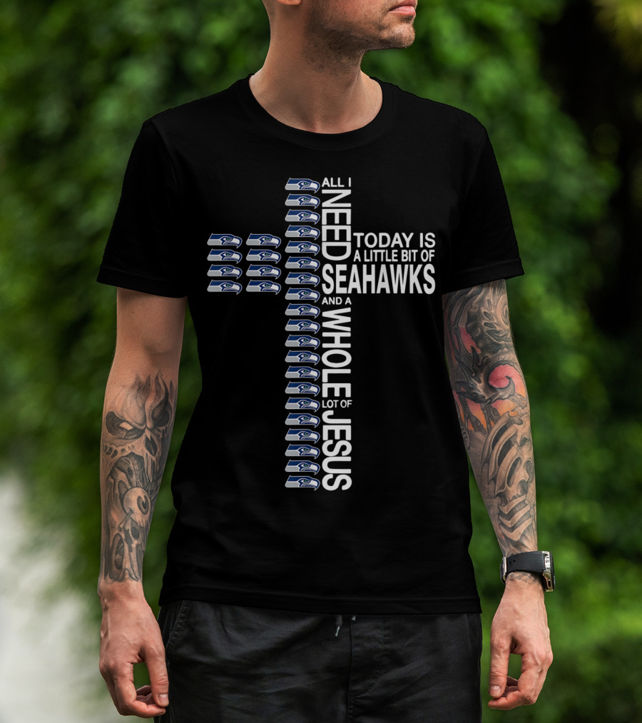 All I Need Today Is A Little Bit Of Seahawks And A Whole Lot Of Jesus Cross T-Shirt