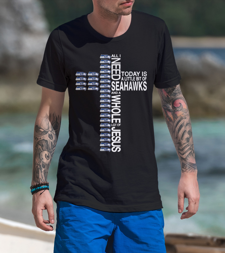 All I Need Today Is A Little Bit Of Seahawks And A Whole Lot Of Jesus Cross T-Shirt