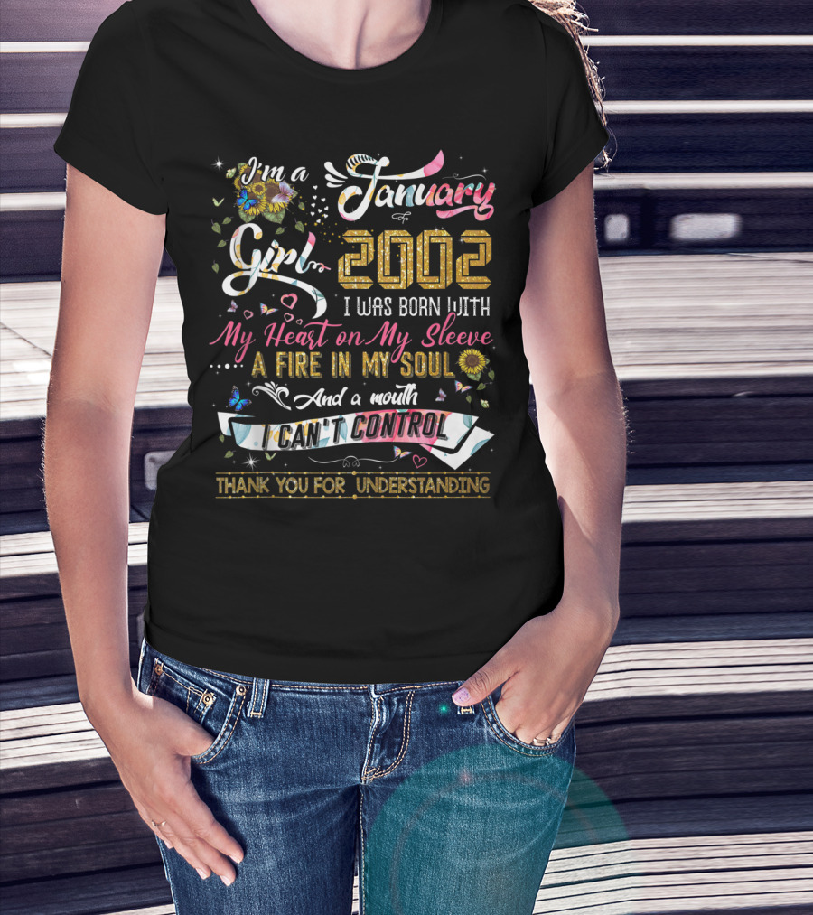 I'm A January Girl 2002 I Was Born With My Heart On My Sleeve A Fire In My Soul And A Mouth I Can't Control Thank You For Understanding T-Shirt