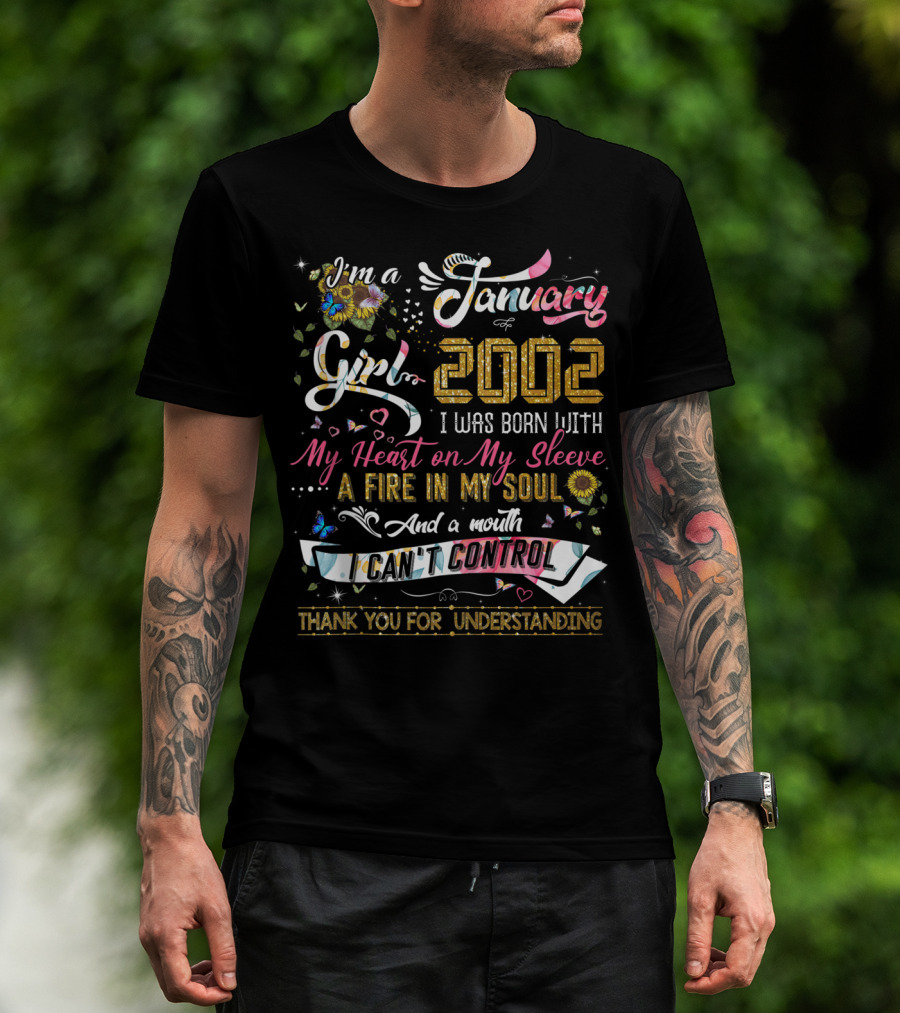 I'm A January Girl 2002 I Was Born With My Heart On My Sleeve A Fire In My Soul And A Mouth I Can't Control Thank You For Understanding T-Shirt