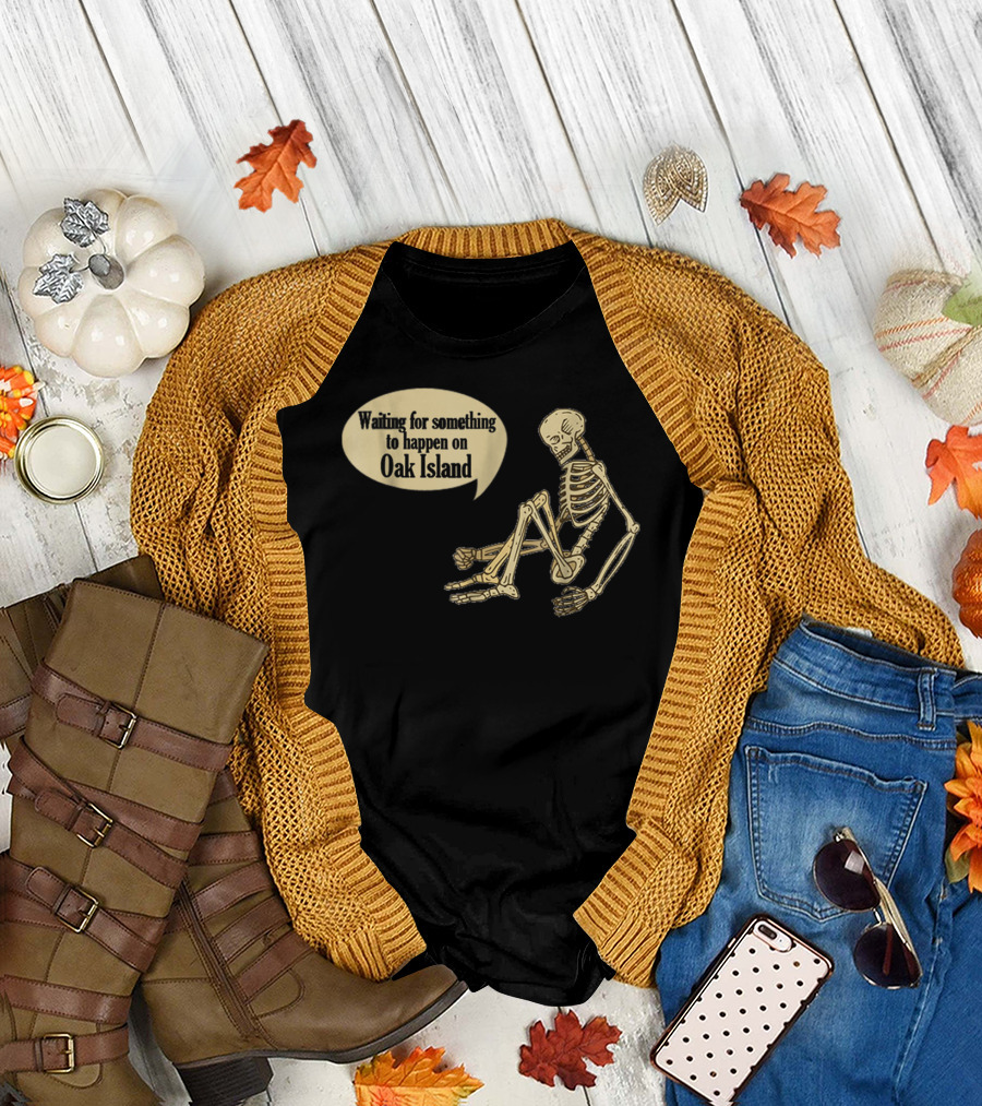 Waiting for Something to Happen on Oak Island Funny Treasure Hunters Mystery T-Shirt