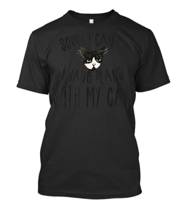 Sorry I Can't I Have Plans With My Cat Moody Face T-Shirt