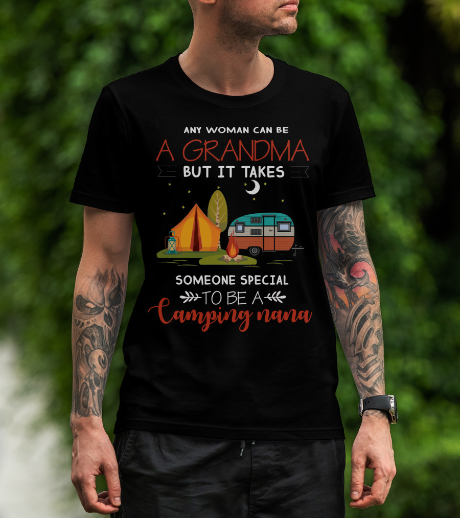 Any Woman Can Be A Grandma But It Takes Someone Special To Be A Camping Nana T-Shirt