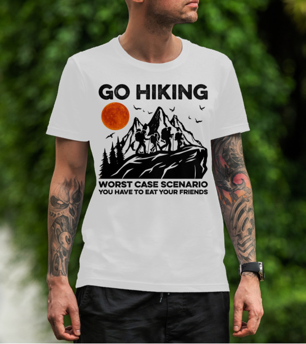GO HIKING WORST CASE SCENARIO YOU HAVE TO EAT YOUR FRIENDS T-Shirt