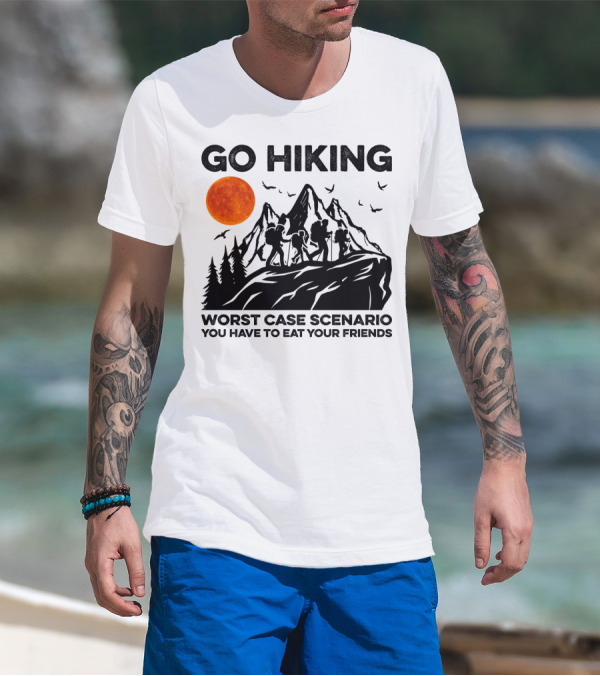 GO HIKING WORST CASE SCENARIO YOU HAVE TO EAT YOUR FRIENDS T-Shirt