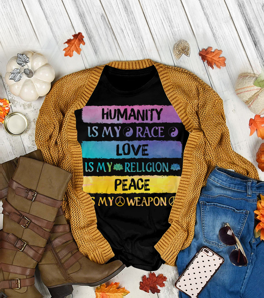 Humanity Is My Race Love Is My Religion Peace Is My Weapon T-Shirt