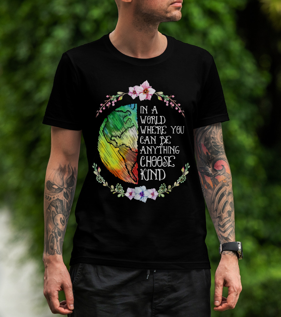 In A World Where You Can Be Anything Choose Kind Rainbow Earth Floral Motif T-Shirt