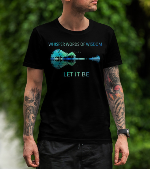 Whisper Words Of Wisdom Let It Be Nature And Cityscape Reflection T-Shirt