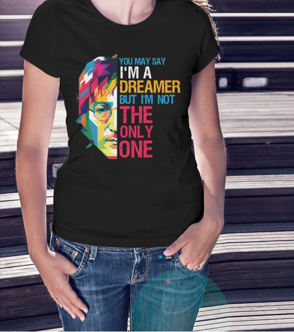 You May Say I'm A Dreamer But I'm Not The Only One Colorful T-Shirt