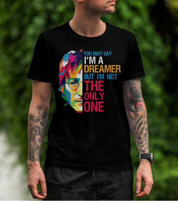 You May Say I'm A Dreamer But I'm Not The Only One Colorful T-Shirt