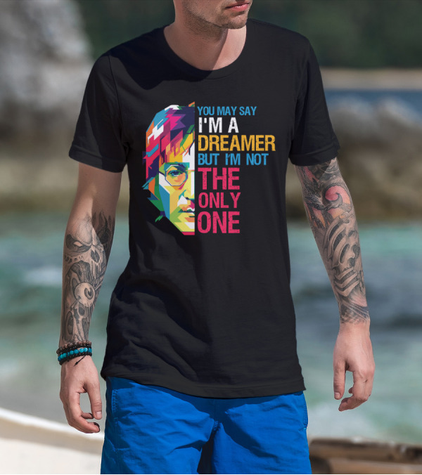 You May Say I'm A Dreamer But I'm Not The Only One Colorful T-Shirt