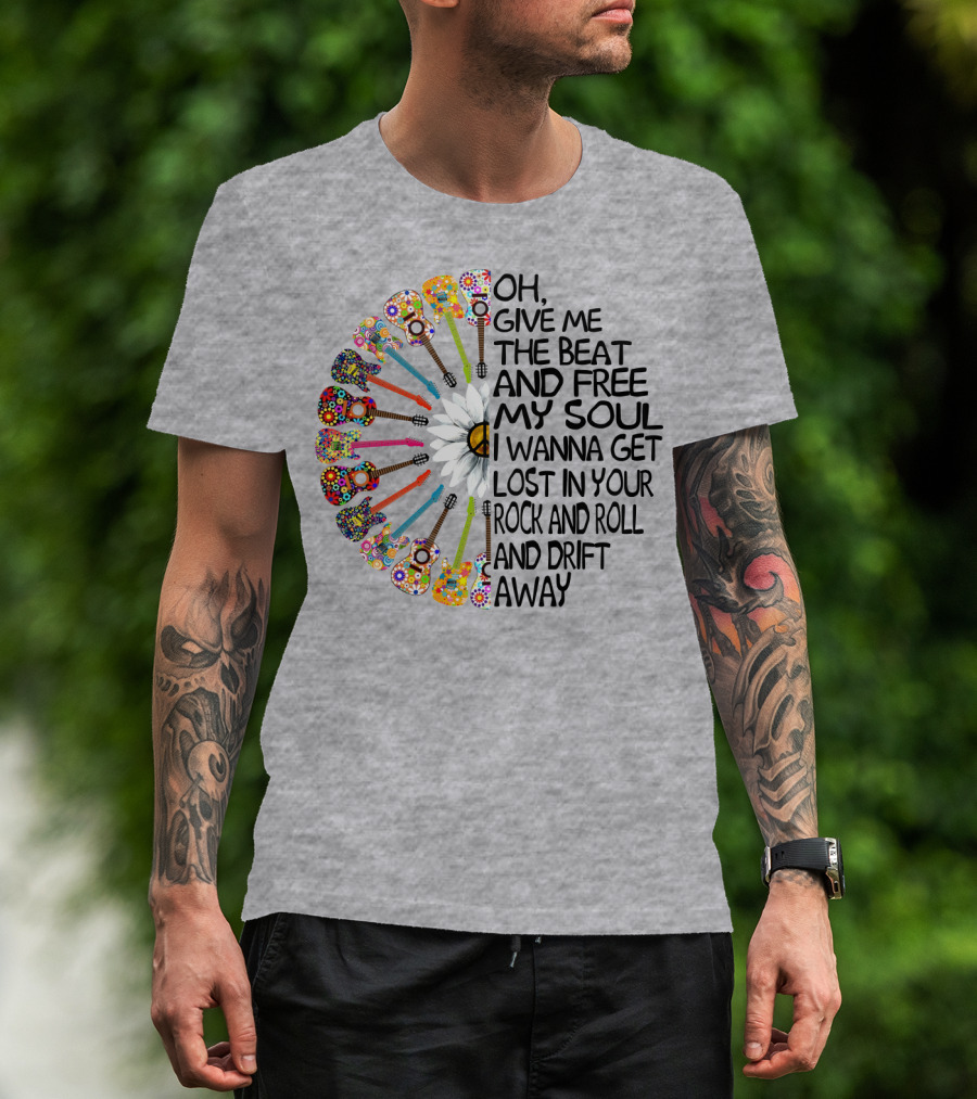 Oh Give Me The Beat And Free My Soul I Wanna Get Lost In Your Rock And Roll And Drift Away Guitars And Flowerburst T-Shirt
