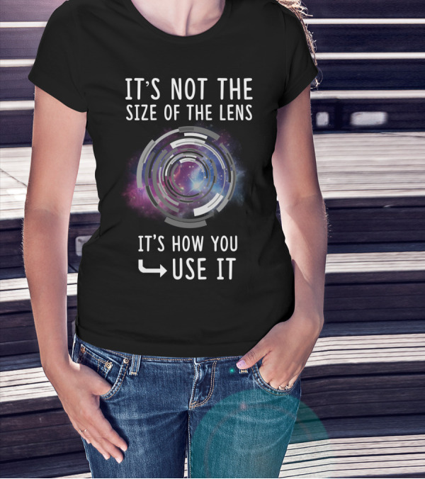 IT'S NOT THE SIZE OF THE LENS IT'S HOW YOU USE IT Galaxy Camera Concept T-Shirt