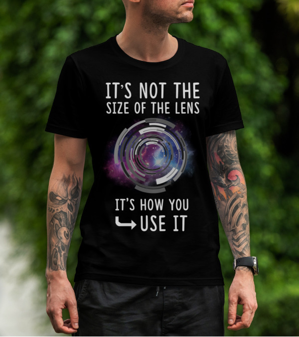 IT'S NOT THE SIZE OF THE LENS IT'S HOW YOU USE IT Galaxy Camera Concept T-Shirt