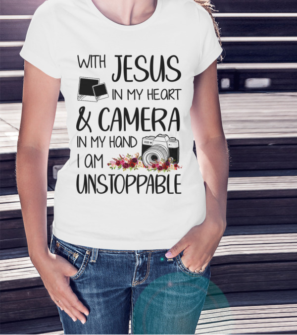 With Jesus In My Heart And Camera In My Hand I Am Unstoppable T-Shirt