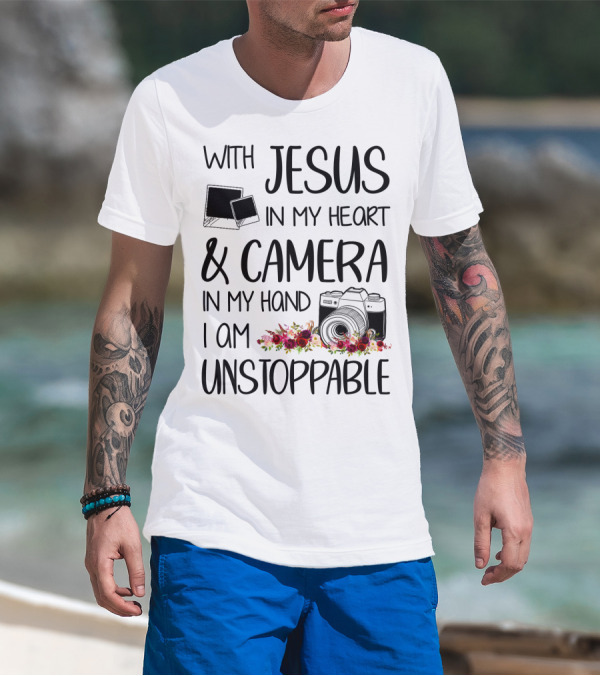 With Jesus In My Heart And Camera In My Hand I Am Unstoppable T-Shirt