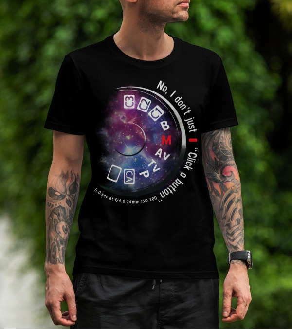 No I Don't Just Click A Button Aperture ISO AV TV M Photography Dial T-Shirt