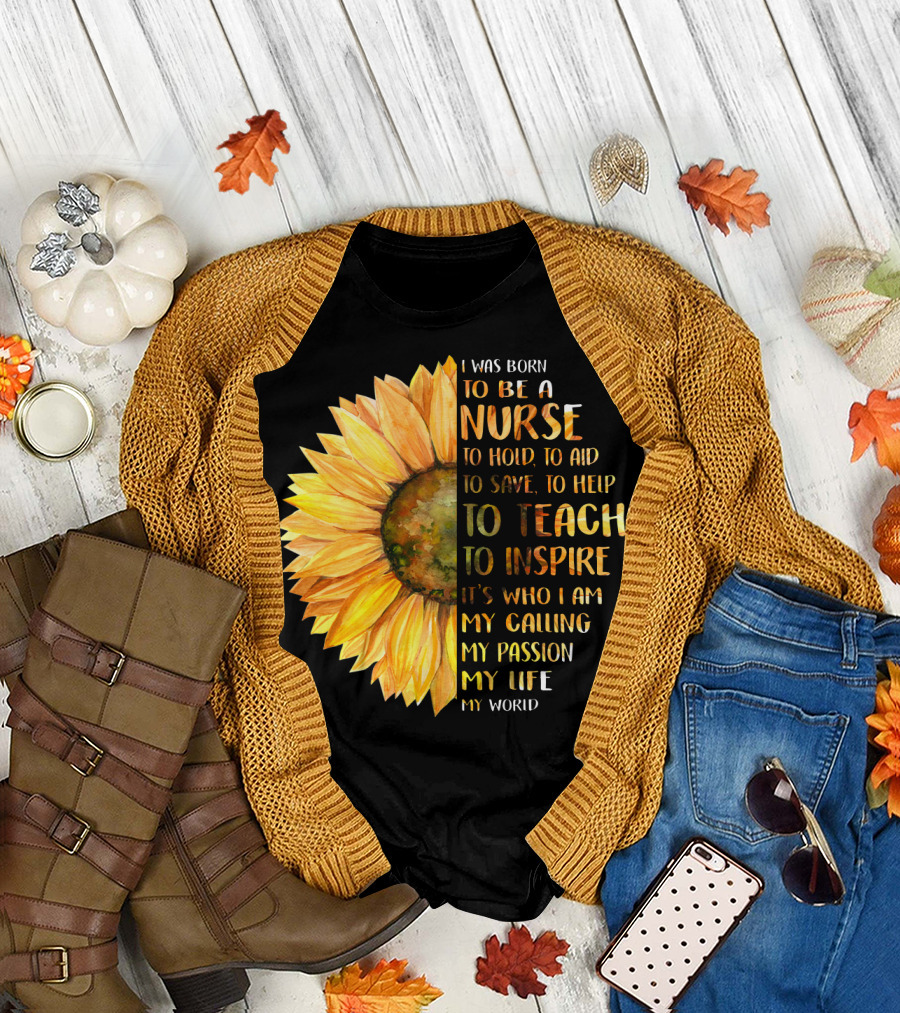 I Was Born To Be A Nurse To Teach To Inspire It's Who I Am My Calling My Passion My Life My World T-Shirt