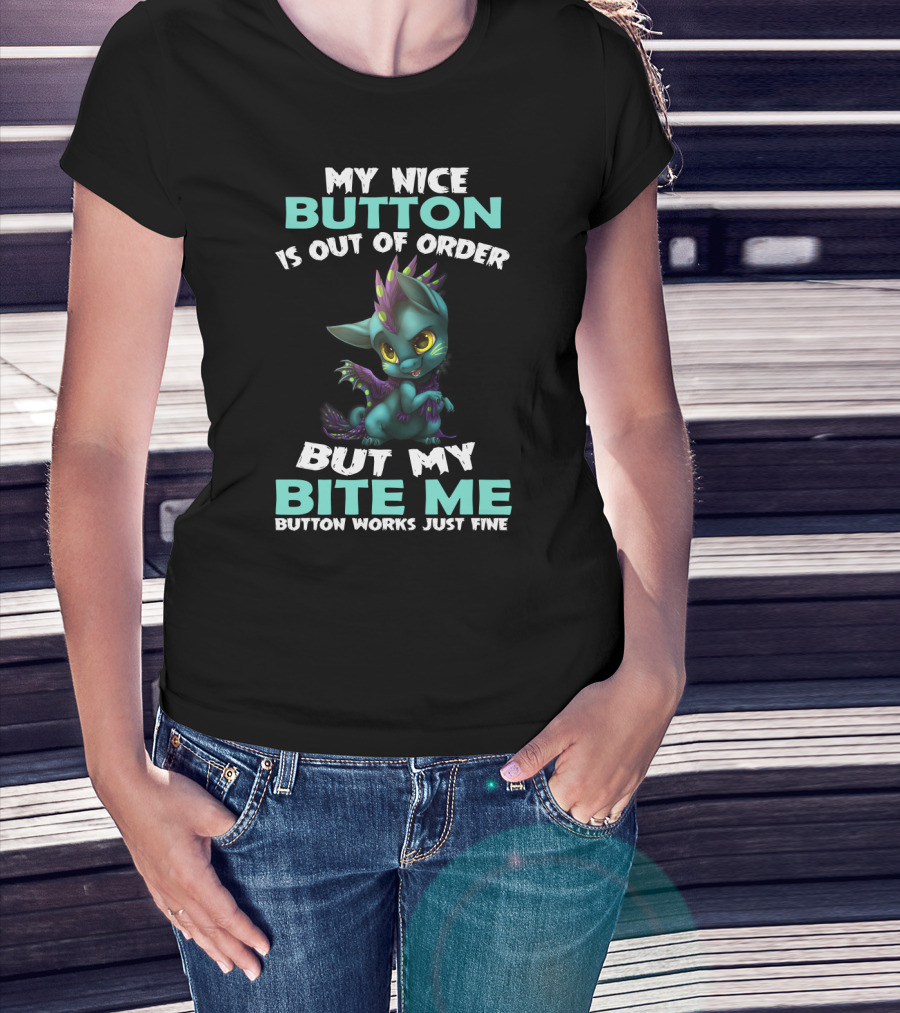 MY NICE BUTTON IS OUT OF ORDER BUT MY BITE ME BUTTON WORKS JUST FINE T-Shirt