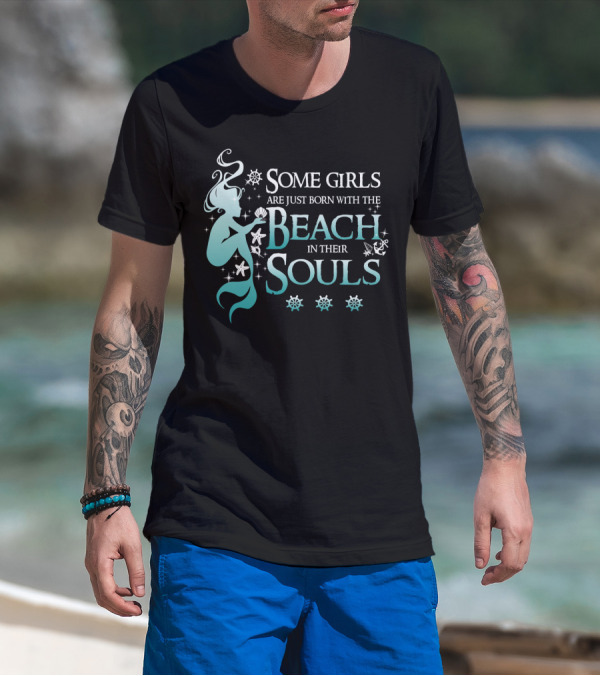 Some Girls Are Just Born With The Beach In Their Souls Mermaid T-Shirt