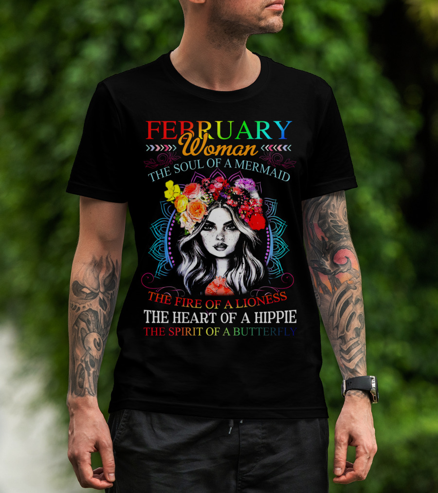 FEBRUARY WOMAN THE SOUL OF A MERMAID THE FIRE OF A LIONESS THE HEART OF A HIPPIE THE SPIRIT OF A BUTTERFLY T-Shirt