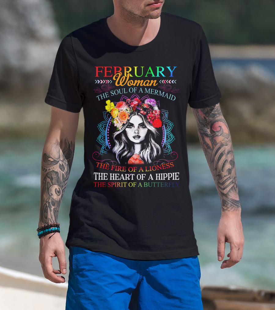 FEBRUARY WOMAN THE SOUL OF A MERMAID THE FIRE OF A LIONESS THE HEART OF A HIPPIE THE SPIRIT OF A BUTTERFLY T-Shirt