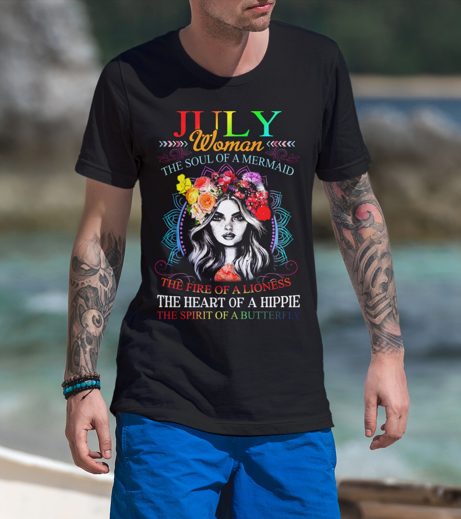 JULY Woman The Soul Of A Mermaid The Fire Of A Lioness The Heart Of A Hippie The Spirit Of A Butterfly T-Shirt