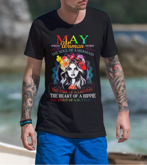 MAY Woman The Soul Of A Mermaid The Fire Of A Lioness The Heart Of A Hippie The Spirit Of A Butterfly T-Shirt
