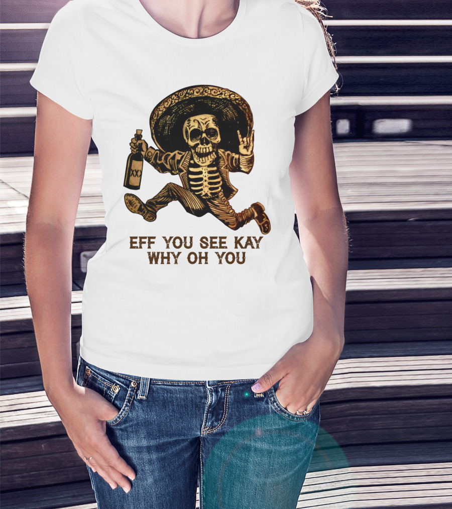 Eff You See Kay Why Oh You Skeleton Sombrero Bottled Gesture T-Shirt
