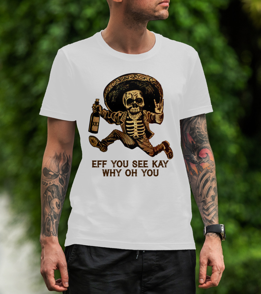 Eff You See Kay Why Oh You Skeleton Sombrero Bottled Gesture T-Shirt