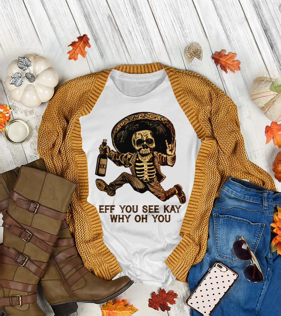 Eff You See Kay Why Oh You Skeleton Sombrero Bottled Gesture T-Shirt