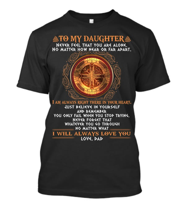 To My Daughter Never Feel Alone No Matter How Near Or Far I Will Always Love You T-Shirt