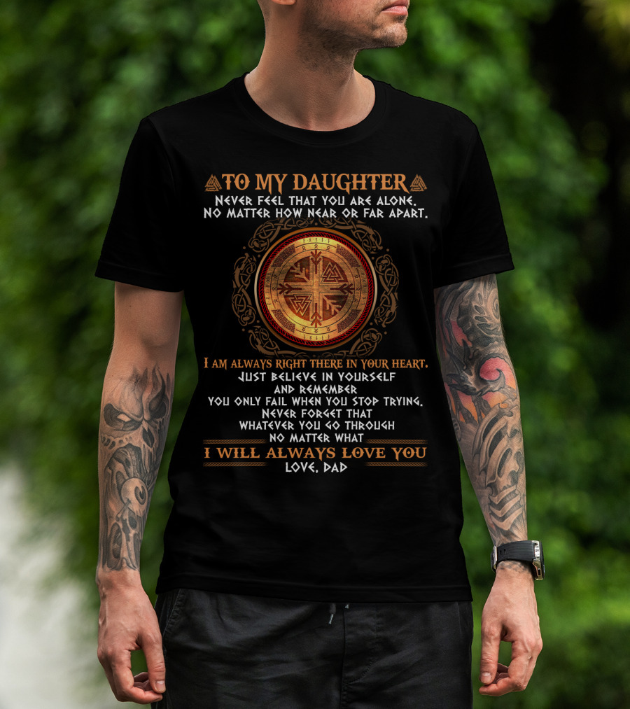 To My Daughter Never Feel Alone No Matter How Near Or Far I Will Always Love You T-Shirt