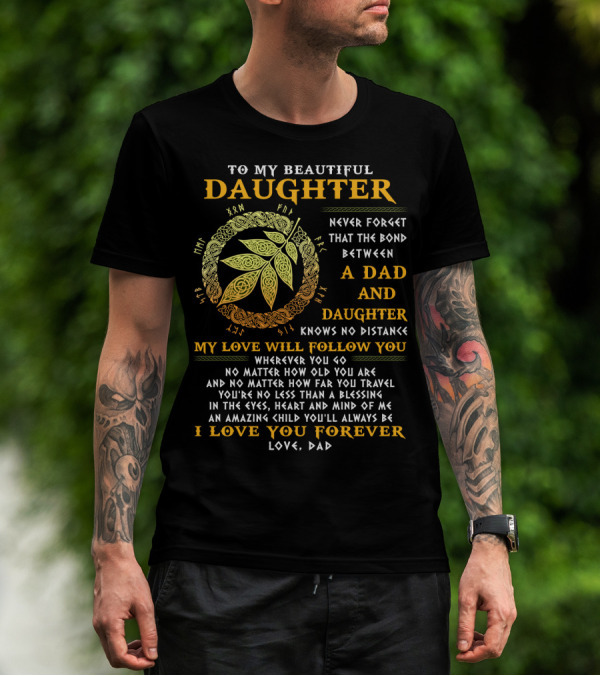 To My Beautiful Daughter Never Forget The Bond Between A Dad And Daughter T-Shirt