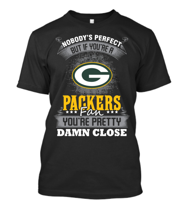Nobody's Perfect But If You're A Packers Fan You're Pretty Damn Close T-Shirt