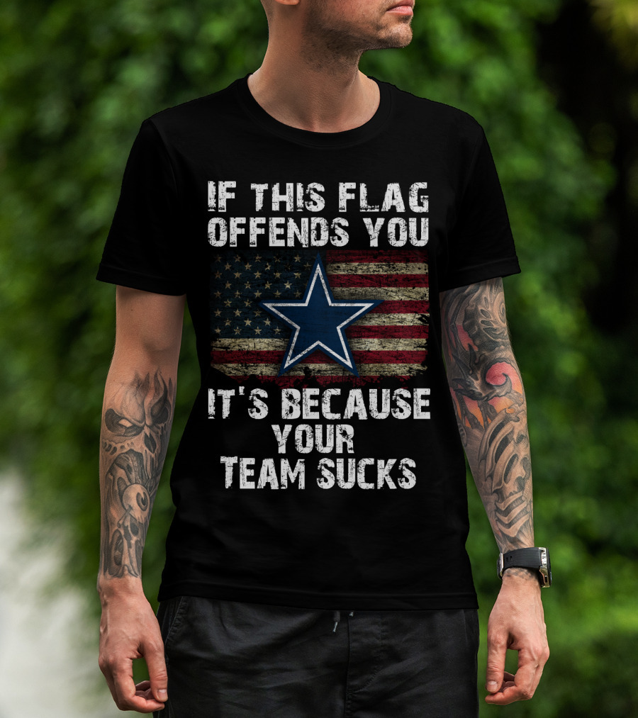 Dallas Cowboys If This Flag Offends You It's Because Your Team Sucks T-Shirt