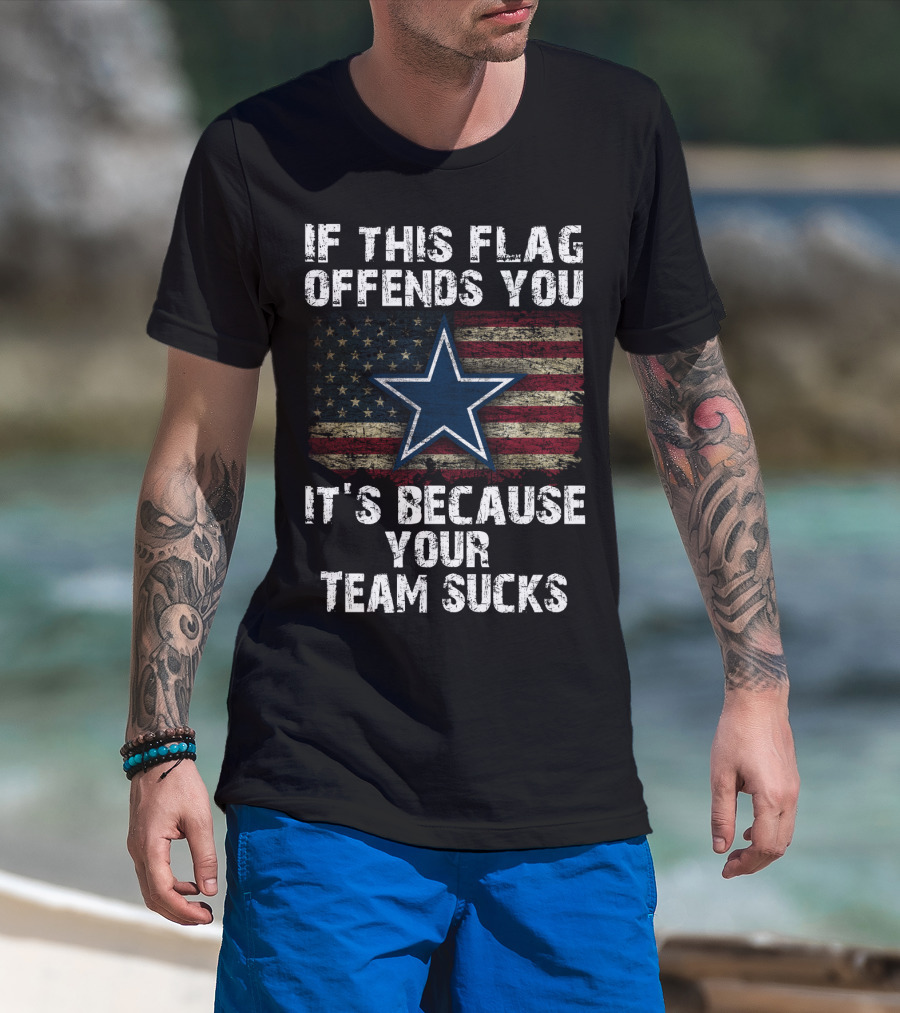 Dallas Cowboys If This Flag Offends You It's Because Your Team Sucks T-Shirt