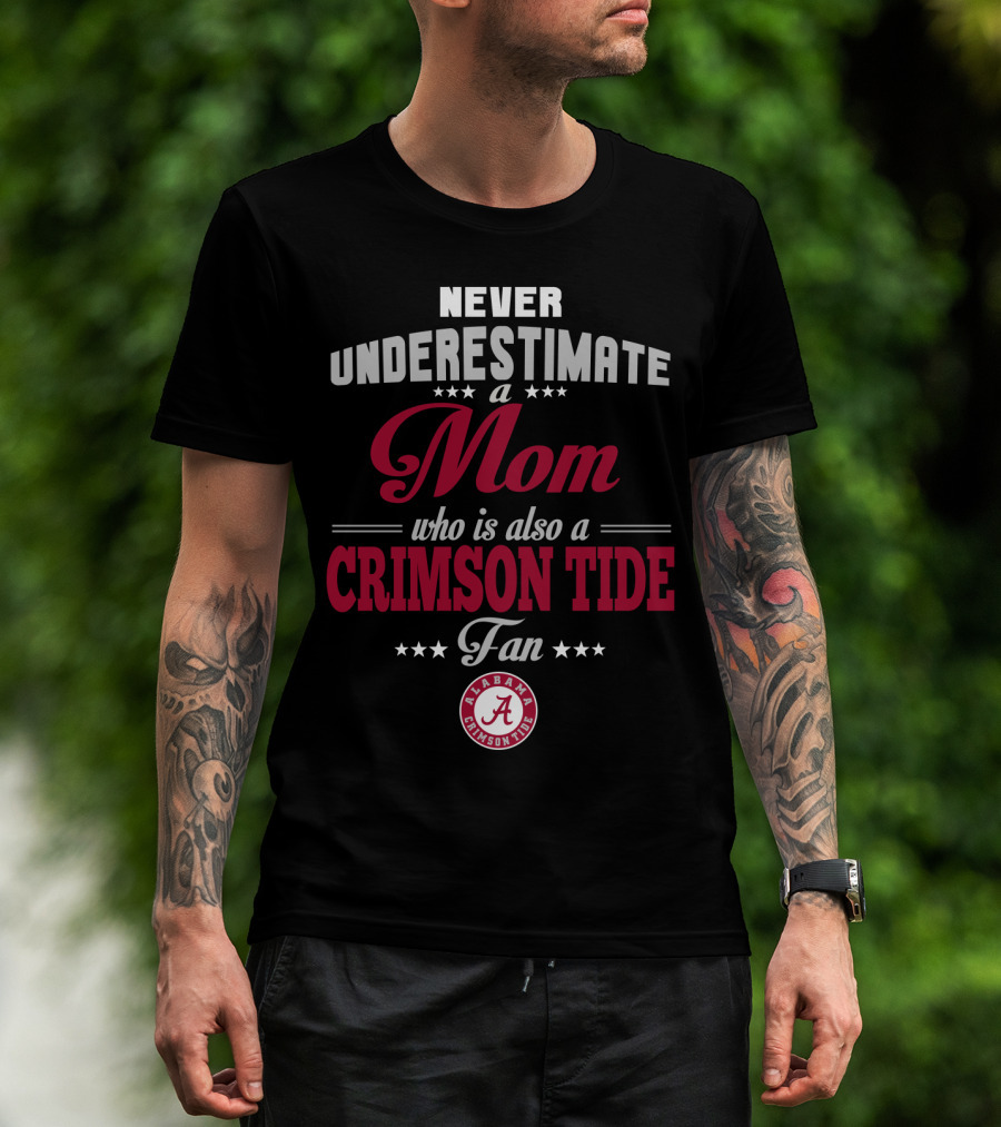 Never Underestimate A Mom Who Is Also A Crimson Tide Fan Alabama Crimson Tide T-Shirt