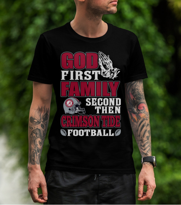 God First Family Second Then Crimson Tide Football T-Shirt